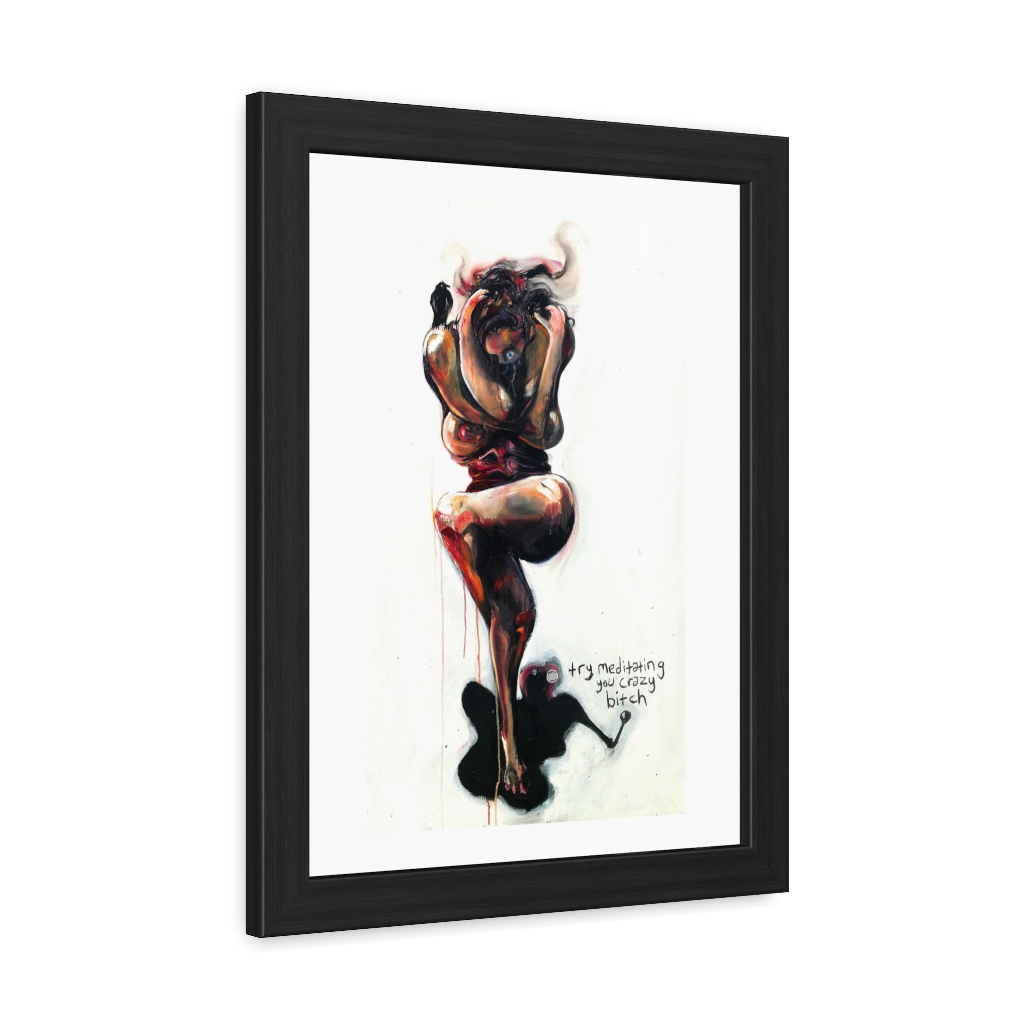 Try Meditating You Crazy Bitch [SOLD; PRINTS AVAILABLE]