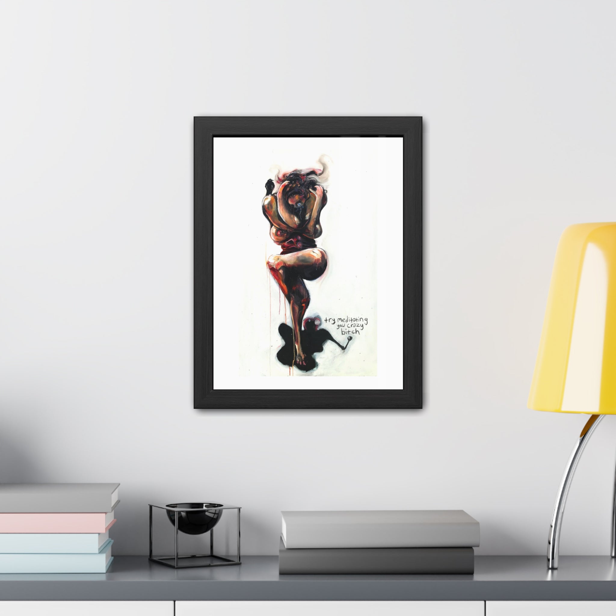 Try Meditating You Crazy Bitch [SOLD; PRINTS AVAILABLE]